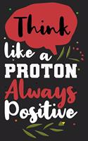 Think like a proton always positive