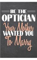 Be The Optician Your Mother Wanted You To Marry: Optician Dot Grid Notebook, Planner or Journal - 110 Dotted Pages - Office Equipment, Supplies - Funny Optician Gift Idea for Christmas or Birthday