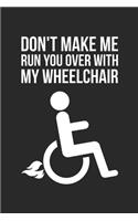 Wheelchair Notebook - Don't Make Me Run You Over With My Wheelchair Journal - Wheelchair Diary