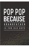 Pop Pop Because Grandfather Is For Old Guys: Family life Grandpa Dad Men love marriage friendship parenting wedding divorce Memory dating Journal Blank Lined Note Book Gift