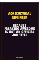 Agricultural Engineer, Because Freaking Awesome Is Not An Official Job Title: Career Motivational Quotes 6x9 120 Pages Blank Lined Notebook Journal