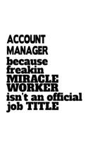 Account Manager Because Freakin Miracle Worker Is Not An Official Job Title