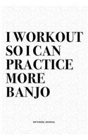 I Workout So I Can Practice More Banjo