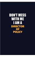 Don't Mess With Me I Am A Director of Policy