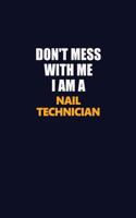 Don't Mess With Me I Am A Nail Technician: Career journal, notebook and writing journal for encouraging men, women and kids. A framework for building your career.