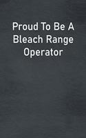 Proud To Be A Bleach Range Operator: Lined Notebook For Men, Women And Co Workers