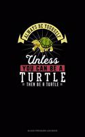 Always Be Yourself Unless You Can Be A Turtle Then Be A Turtle: Blood Pressure Log Book(303 Blood Pressure Log Book)