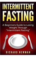 Intermittent Fasting: A Beginners Guide to Losing Weight Through "intermittent Fasting"