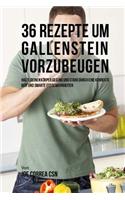 36 Rezepte um Gallenstein vorzubeugen: Halte deinen Körper gesund und stark durch eine korrekte Diät und smarte Essgewohnheiten