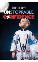 How to Have Unstoppable Confidence
