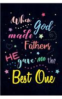 When God made Fathers He gave me the Best One: Blank Lined Journals (6"x9") for family Keepsakes, Gifts (Funny and Gag) for Dads from Sons and Daughters