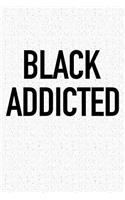 Black Addicted: A 6x9 Inch Matte Softcover Notebook Journal with 120 Blank Lined Pages and an Empowering Cover Slogan