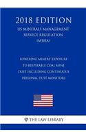 Lowering Miners' Exposure to Respirable Coal Mine Dust Including Continuous Personal Dust Monitors (Us Mine Safety and Health Administration Regulation) (Msha) (2018 Edition)