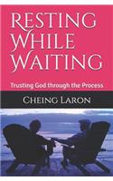Resting While Waiting: Trusting God through the Process