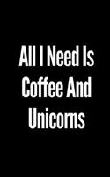 All I Need Is Coffee and Unicorns: A Wide Ruled Notebook/Journal