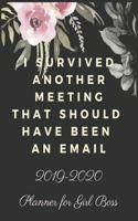 I Survived Another Meeting That Should Have Been an Email: 2019-2020 Calendar & Weekly Planner, Simple & Small Planner for Girl Boss & Lady Boss