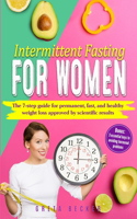 Intermittent Fasting for Women: The 7 Step Guide for Permanent, Fast and Healthy Weight Loss Approved by Scientific Results. Bonus: 3 Essential Keys to Avoiding Hormonal Problems