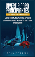 Invertir Para Principiantes: Este Libro Incluye: 2 Manuscritos, Swing Trading Y Comercio de Opciones, Guía Para Principiantes En Opción, Acciones Y Forex. (Spanish Edition)