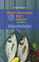 Mediterranean Diet Cookbook for Diabetics: 50 Delicious and Healthy Diabetic Recipes for the Newly Diagnosed