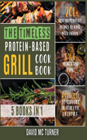The Timeless Protein-Based Grill Cookbook [5 IN 1]