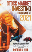 Stock Market Investing For Beginners 2021: The Ultimate Guide to Learn Quickly the Best Trading Techniques And Strategies To Starting Investing in The Stock Market And Achieve Your Financial 