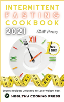 Intermittent Fasting Cookbook 2021: Secret Recipes Unlocked to Lose Weight Fast