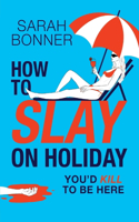 How to Slay on Holiday: A BRAND NEW brilliantly funny, darkly twisted thriller from Sarah Bonner for 2025