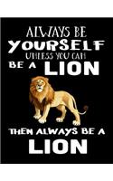 Always Be Yourself Unless You Can Be A Lion Then Always Be A Lion: Composition Notebook Journal