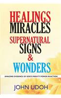 Healings, Miracles, Supernatural Signs and Wonders