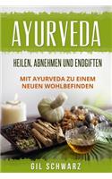 Ayurveda: Heilen, Abnehmen und Endgiften. Mit Ayurveda zu einem neuen Wohlbefinden.