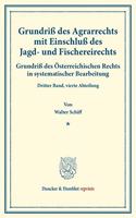 Grundriss Des Agrarrechts Mit Einschluss Des Jagd- Und Fischereirechts: Grundriss Des Osterreichischen Rechts in Systematischer Bearbeitung. Dritter Band, Vierte Abteilung. Hrsg. Von August Finger / Otto Frankl(Duncker & Humblot Reprints)