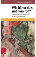 Wie Haltst Du's Mit Dem Tod?: Erfahrungen Und Reflexionen in Der Psychoanalyse