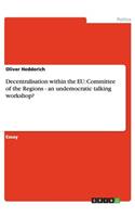 Decentralisation within the EU: Committee of the Regions - an undemocratic talking workshop?