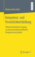 Kompetenz- Und Persönlichkeitsbildung: Phänomenologischer Zugang Zu Einem Personenorientierten Kompetenzverständnis