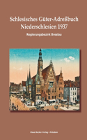 Schlesisches Güter-Adreßbuch, Regierungsbezirk Breslau 1937: Niederschlesien. Verzeichnis sämtlicher Rittergüter sowie der größeren Landgüter, Breslau 1937