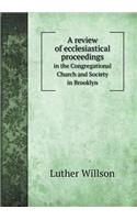 A Review of Ecclesiastical Proceedings in the Congregational Church and Society in Brooklyn