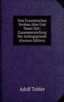 Vom Franzosischen Versbau Alter Und Neuer Zeit: Zusammenstellung Der Anfangsgrunde (German Edition)