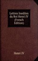Lettres Inedites du Roi Henri IV (French Edition)