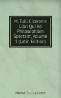 M. Tulli Ciceronis Libri Qui Ad Philosophiam Spectant, Volume 1 (Latin Edition)