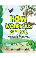 How Wondrous is That: Nature's Bizarre..