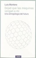 Dejad que las maquinas vengan a mi: Una antropologia del futuro