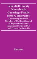 Schuylkill County Pennsylvania Genealogy-Family History-Biography Containing Historical Sketches Of Old Families And Of Representative And Prominnent Citizens Past And Present (Volume Ii)