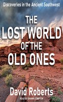 Lost World of the Old Ones: Discoveries in the Ancient Southwest