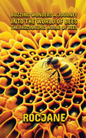 Buzzing Wonders A Journey Into The World Of Bees: The Fascinating World Of Bees