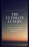 Ultimate Luxury: Living a Fulfilled Live Beyond Material Possessions