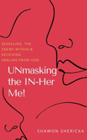 UNMasking The IN-Her Me!: Revealing the Enemy Within and Receiving Healing from God