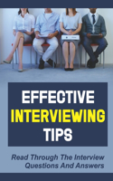 Effective Interviewing Tips: Read Through The Interview Questions And Answers: Win The Interview Game