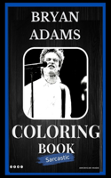 Bryan Adams Sarcastic Coloring Book: An Adult Coloring Book For Leaving Your Bullsh*t Behind