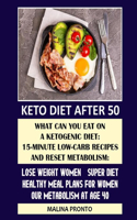 Keto Diet After 50: What Can You Eat On A Ketogenic Diet: 15-minute Low-carb Recipes And Reset Metabolism: Lose Weight Women - Super Diet: Healthy Meal Plans For Women: