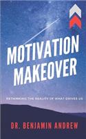 Motivation Makeover: Rethinking the Reality of What Drives Us